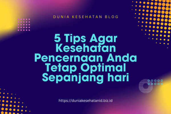 5 Tips Agar Kesehatan Pencernaan Anda Tetap Optimal Sepanjang Hari 5 Tips Agar Kesehatan Pencernaan Anda Tetap Optimal Sepanjang hari