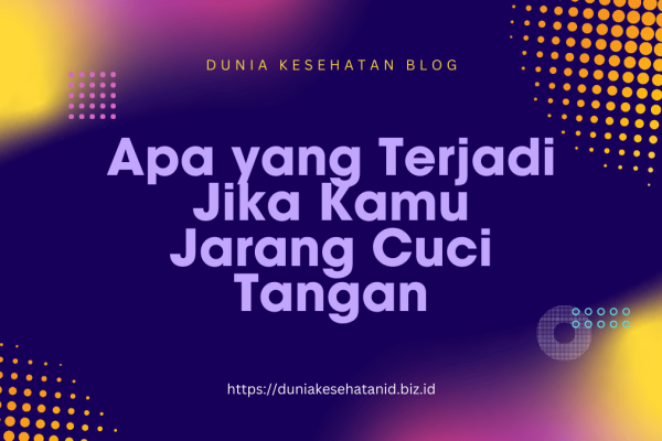 Apa yang Terjadi Jika Kamu Jarang Cuci Tangan Apa yang Terjadi Jika Kamu Jarang Cuci Tangan