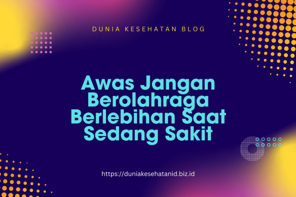 Awas Jangan Berolahraga Berlebihan Saat Sedang Sakit Awas Jangan Berolahraga Berlebihan Saat Sedang Sakit