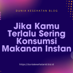 Jika Kamu Terlalu Sering Konsumsi Makanan Instan