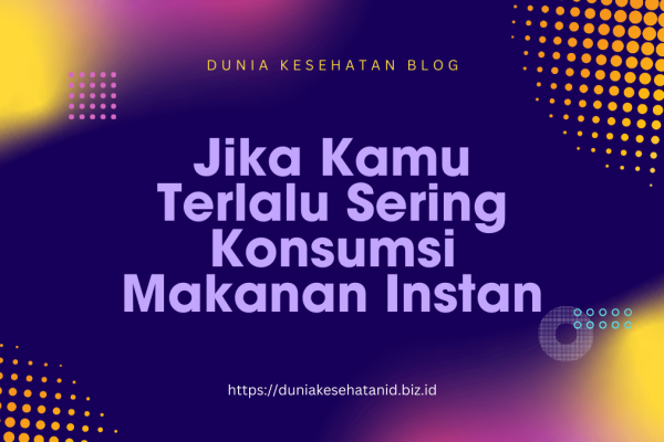 Jika Kamu Terlalu Sering Konsumsi Makanan Instan Jika Kamu Terlalu Sering Konsumsi Makanan Instan