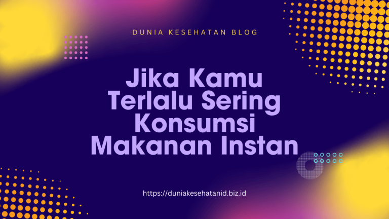 Jika Kamu Terlalu Sering Konsumsi Makanan Instan