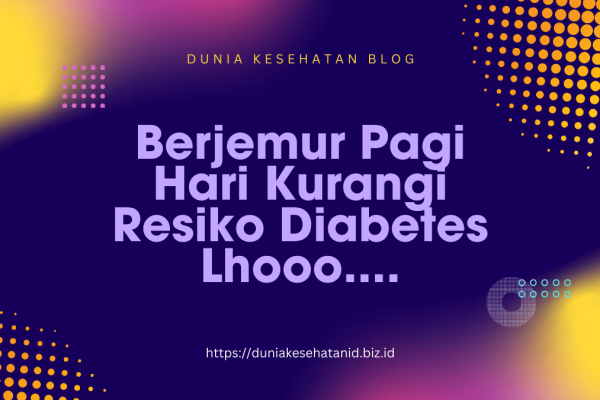 Tahukah Kamu? Berjemur Pagi Hari Kurangi Risiko Diabetes Tahukah Kamu? Berjemur Pagi Hari Kurangi Risiko Diabetes