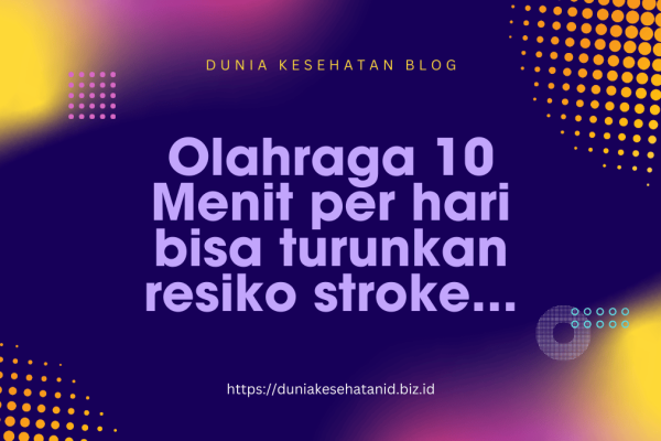 Tahukah Kamu? Olahraga 10 Menit per Hari Turunkan Risiko Stroke Tahukah Kamu? Olahraga 10 Menit per Hari Turunkan Risiko Stroke