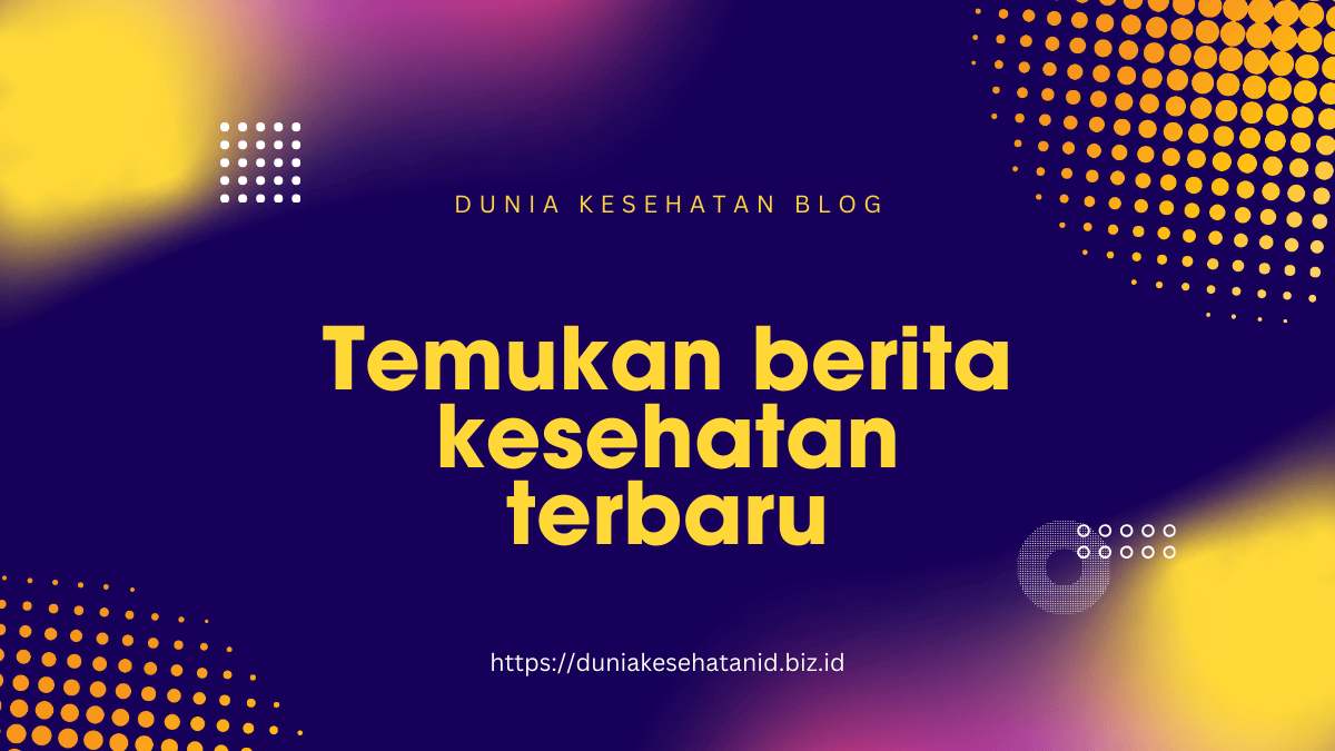 Temukan berita kesehatan terbaru