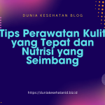 Tips Perawatan Kulit yang Tepat dan Nutrisi yang Seimbang