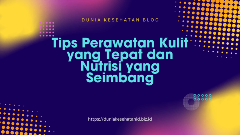 Perawatan Kulit yang Tepat dan Nutrisi yang Seimbang